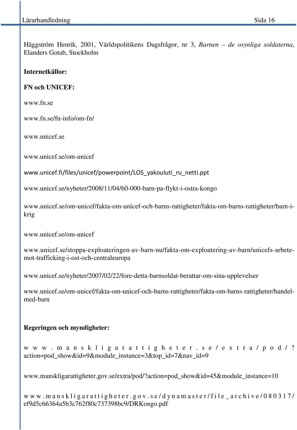 unicef.se/om-unicef/fakta-om-unicef-och-barns-rattigheter/fakta-om-barns-rattigheter/barn-ikrig www.unicef.se/stoppa-exploateringen-av-barn-nu/fakta-om-exploatering-av-barn/unicefs-arbetemot-trafficking-i-ost-och-centraleuropa www.