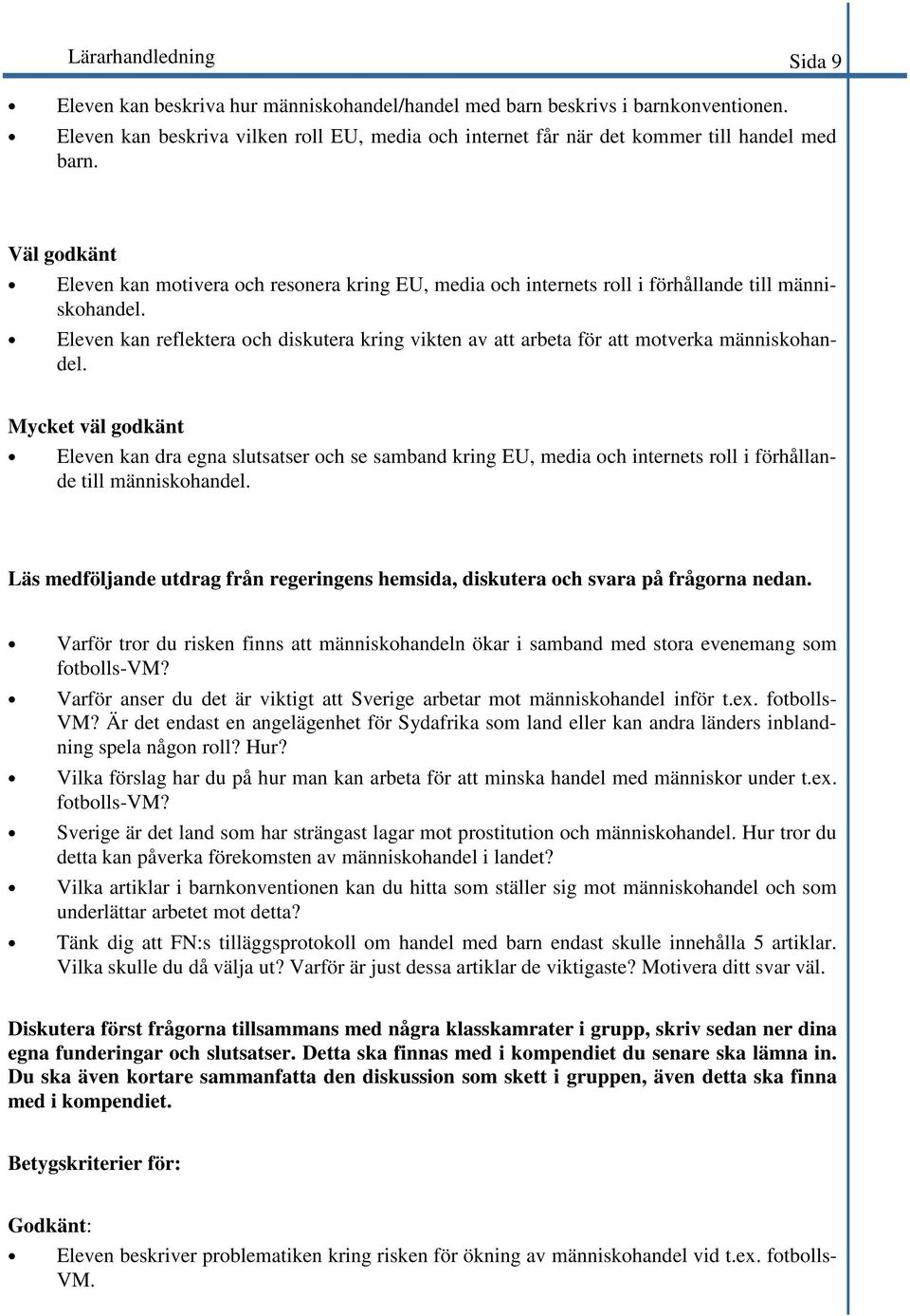 Väl godkänt Eleven kan motivera och resonera kring EU, media och internets roll i förhållande till människohandel.