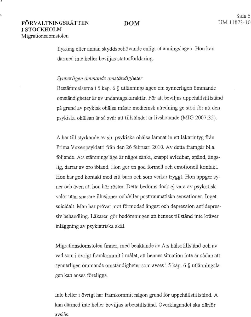 För att beviljas uppehållstillstånd på grund av psykisk ohälsa måste medicinsk utredning ge stöd för att den psykiska ohälsan är så svår att tillståndet är livshotande (MIG 2007:35).