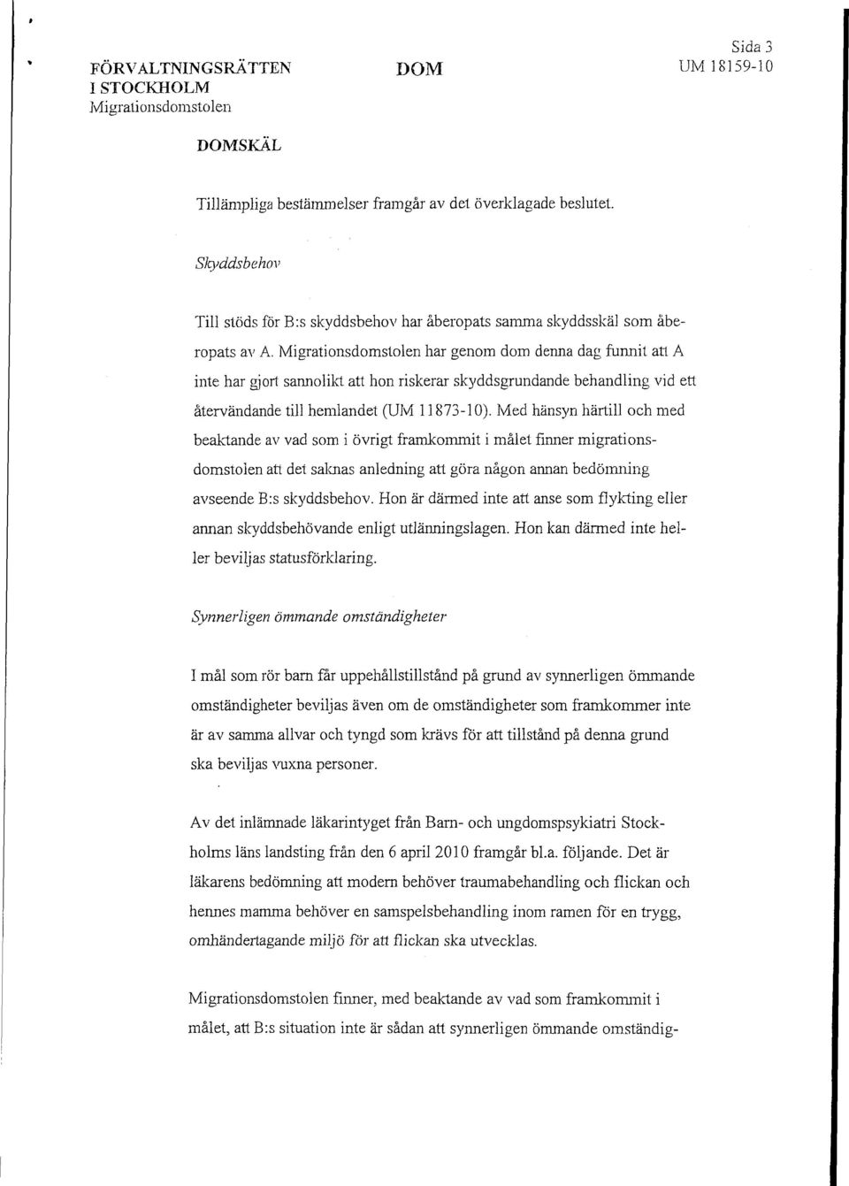 Migrationsdomstolen har genom dom denna dag funnit att A inte har gjort sannolikt att hon riskerar skyddsgrundande behandling vid ett återvändande till hemlandet (UM 11873-10).