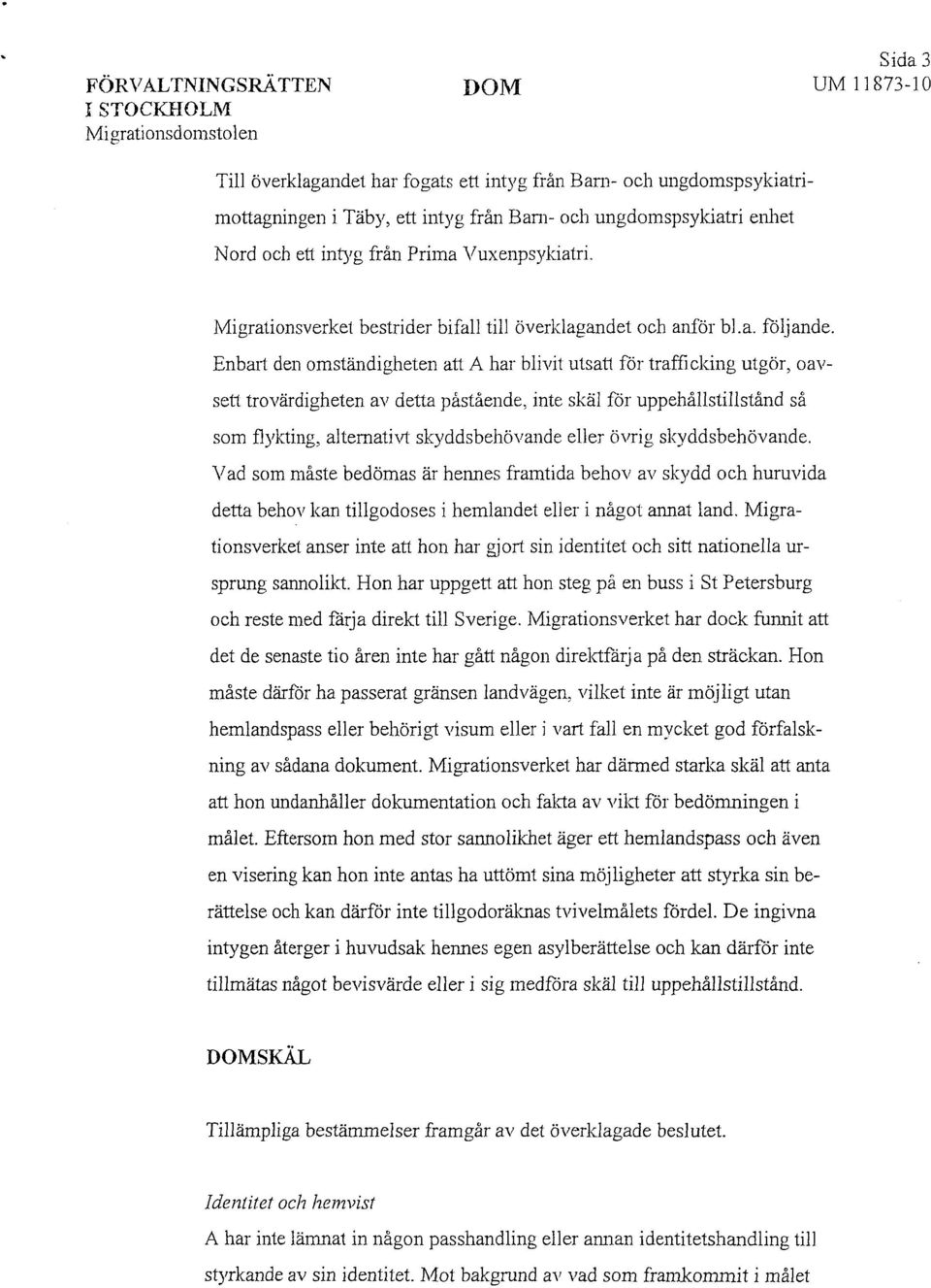 Enbart den omständigheten att A har blivit utsatt för trafficking utgör, oavsett trovärdigheten av detta påstående, inte skäl för uppehållstillstånd så som flykting, alternativt skyddsbehövande eller