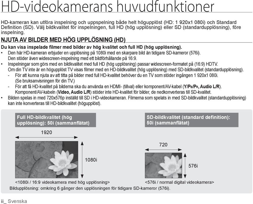 NJUTA AV BILDER MED HÖG UPPLÖSNING (HD) Du kan visa inspelade filmer med bilder av hög kvalitet och full HD (hög upplösning).