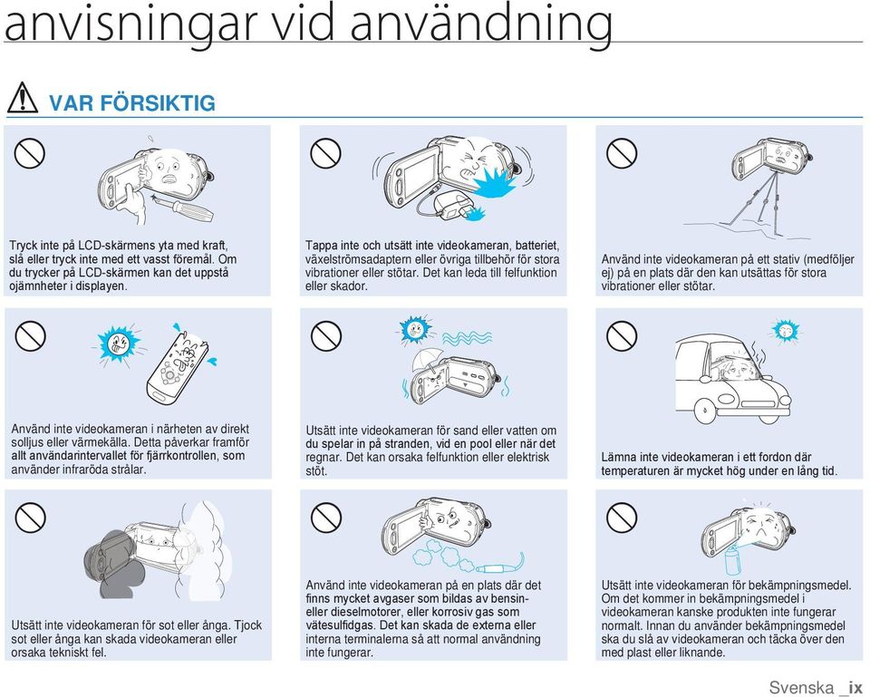 Använd inte videokameran på ett stativ (medföljer ej) på en plats där den kan utsättas för stora vibrationer eller stötar. Använd inte videokameran i närheten av direkt solljus eller värmekälla.