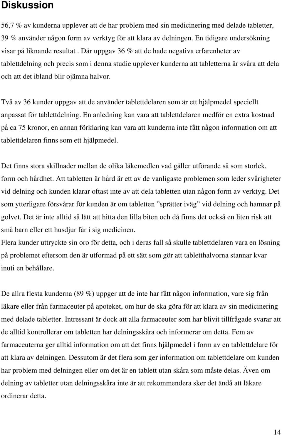 Där uppgav 36 % att de hade negativa erfarenheter av tablettdelning och precis som i denna studie upplever kunderna att tabletterna är svåra att dela och att det ibland blir ojämna halvor.