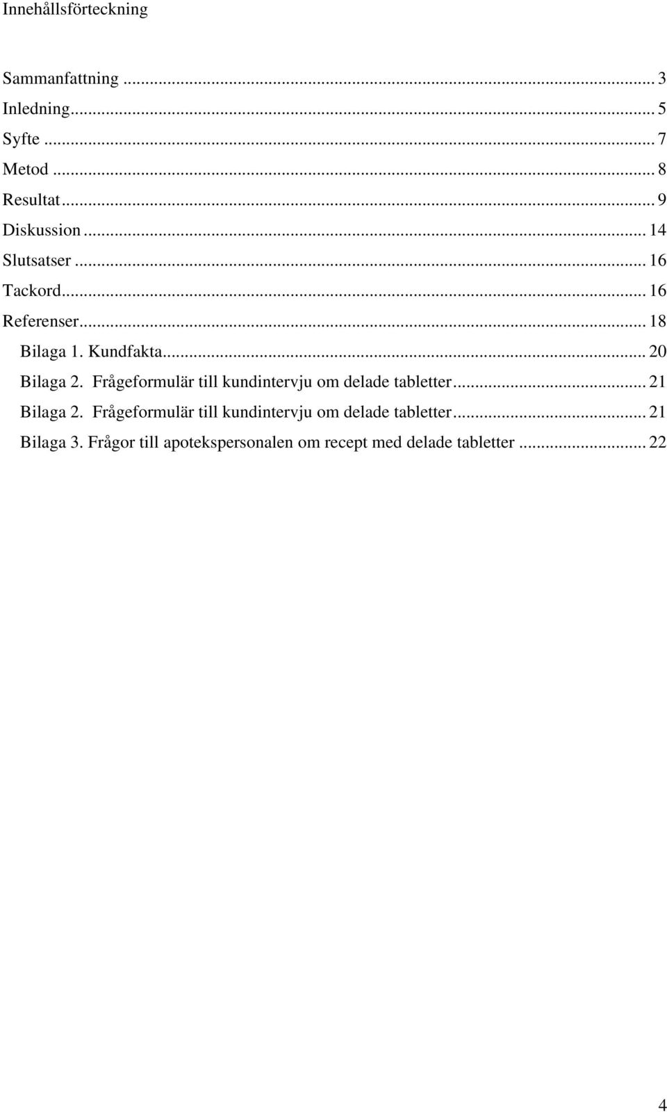 .. 20 Bilaga 2. Frågeformulär till kundintervju om delade tabletter... 21 Bilaga 2.