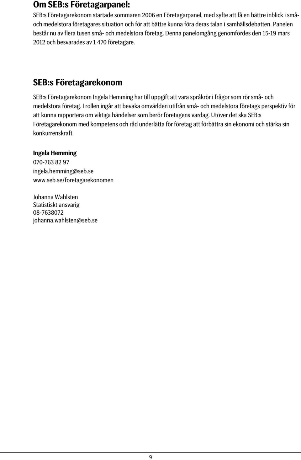 SEB:s Företagarekonom SEB:s Företagarekonom Ingela Hemming har till uppgift att vara språkrör i frågor som rör små- och medelstora företag.