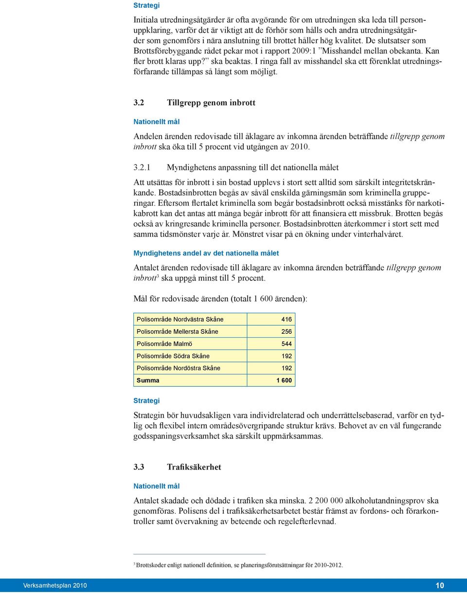 I ringa fall av misshandel ska ett förenklat utredningsförfarande tillämpas så långt som möjligt. 3.