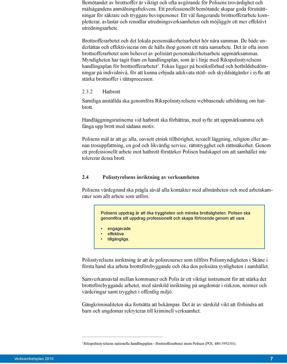 Ett väl fungerande brottsofferarbete kompletterar, avlastar och renodlar utredningsverksamheten och möjliggör ett mer effektivt utredningsarbete.