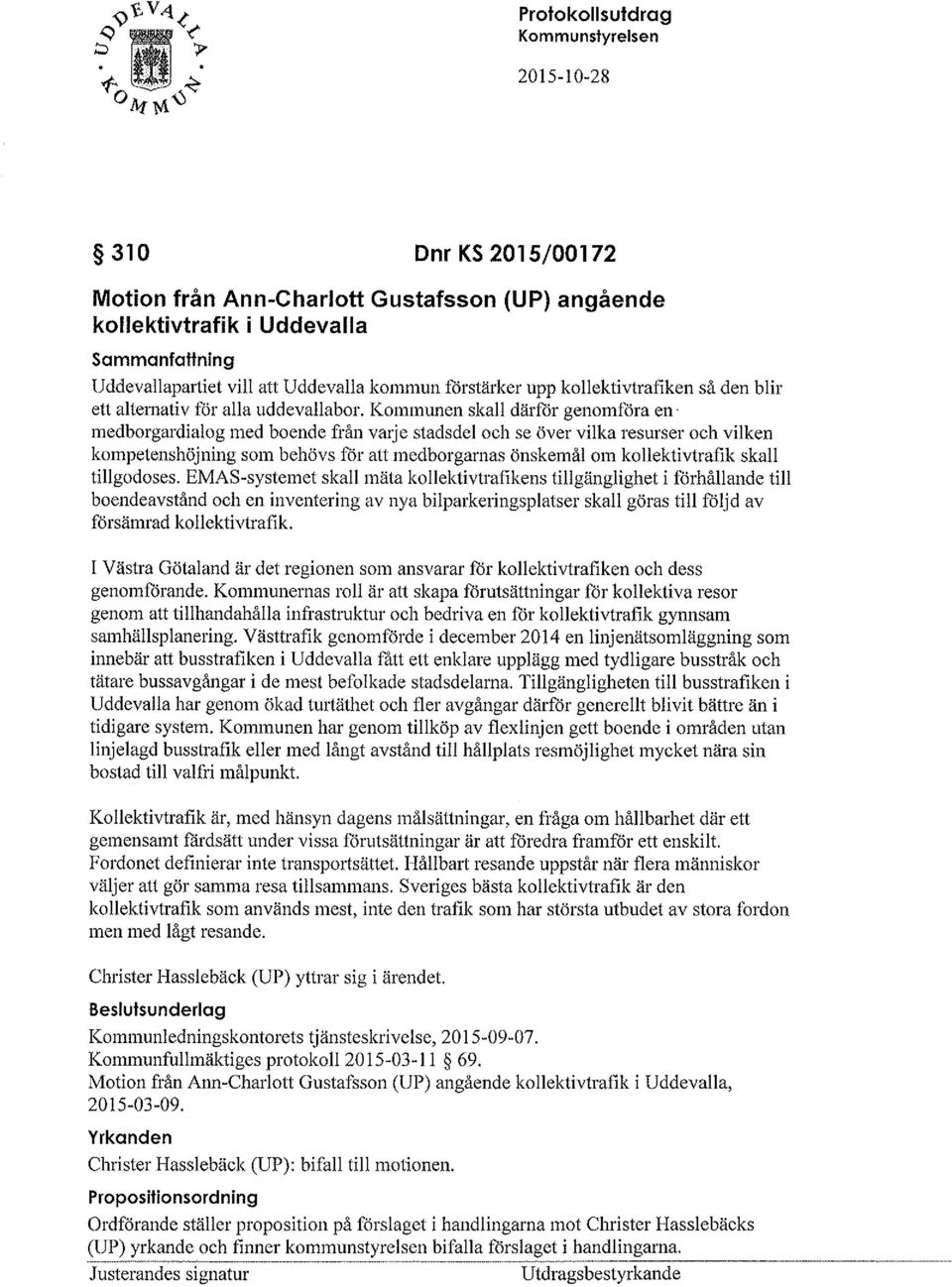 Kommunen skall därför genomföra en medborgardialog med boende från vmje stadsdel och se över vilka resurser och vilken kompetenshöjning som behövs för att medborgarnas önskemål om kollektivtrafik