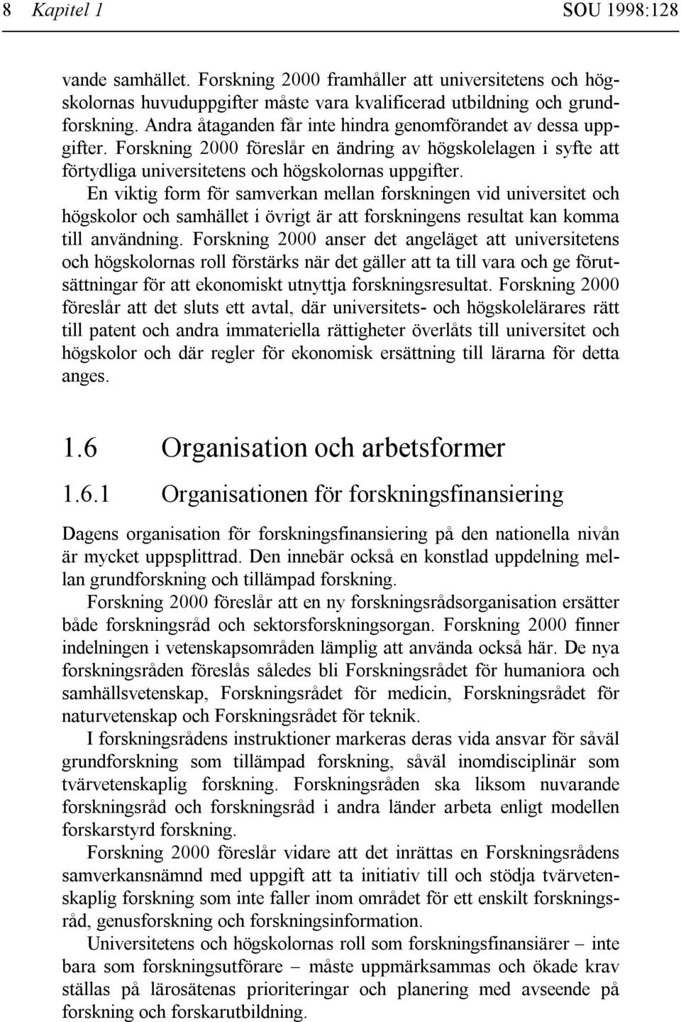 En viktig form för samverkan mellan forskningen vid universitet och högskolor och samhället i övrigt är att forskningens resultat kan komma till användning.