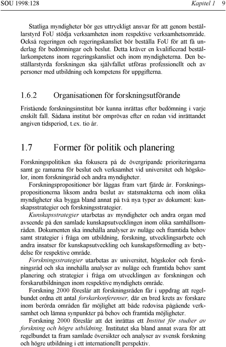 Den beställarstyrda forskningen ska självfallet utföras professionellt och av personer med utbildning och kompetens för uppgifterna. 1.6.