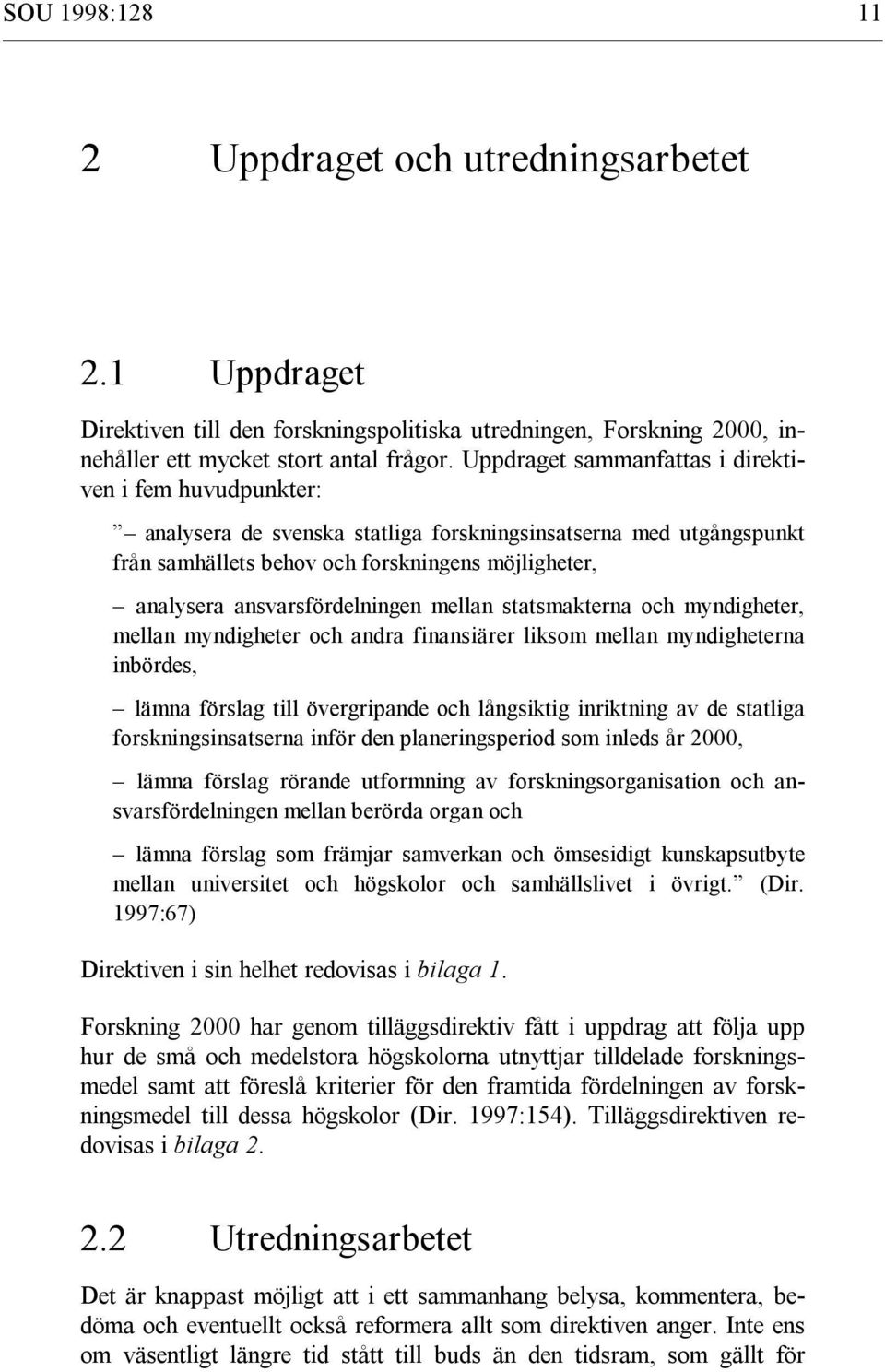 ansvarsfördelningen mellan statsmakterna och myndigheter, mellan myndigheter och andra finansiärer liksom mellan myndigheterna inbördes, lämna förslag till övergripande och långsiktig inriktning av