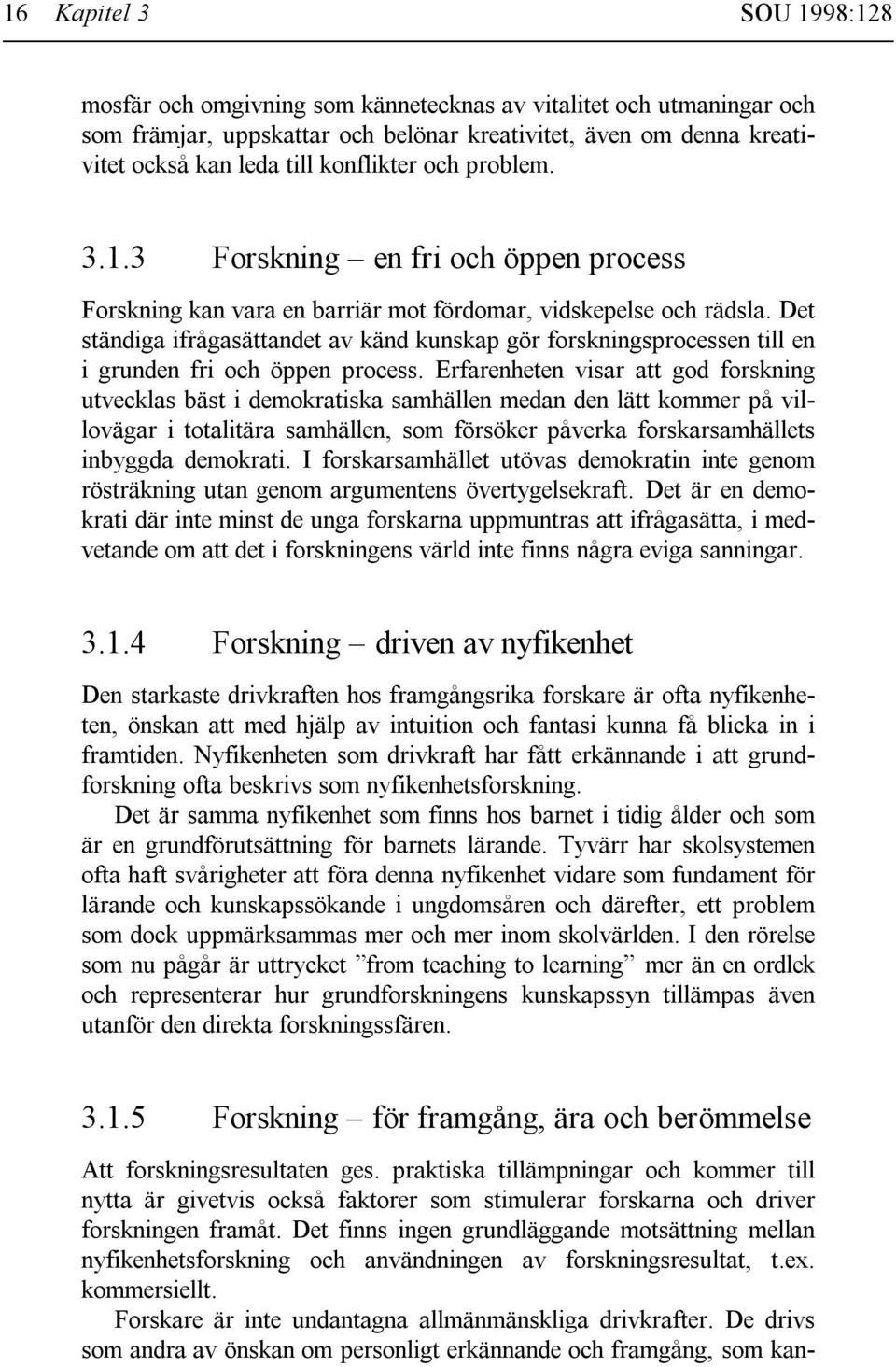 Det ständiga ifrågasättandet av känd kunskap gör forskningsprocessen till en i grunden fri och öppen process.