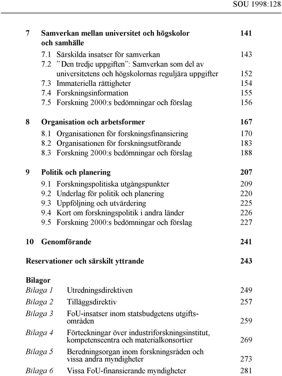 5 Forskning 2000:s bedömningar och förslag 156 8 Organisation och arbetsformer 167 8.1 Organisationen för forskningsfinansiering 170 8.2 Organisationen för forskningsutförande 183 8.