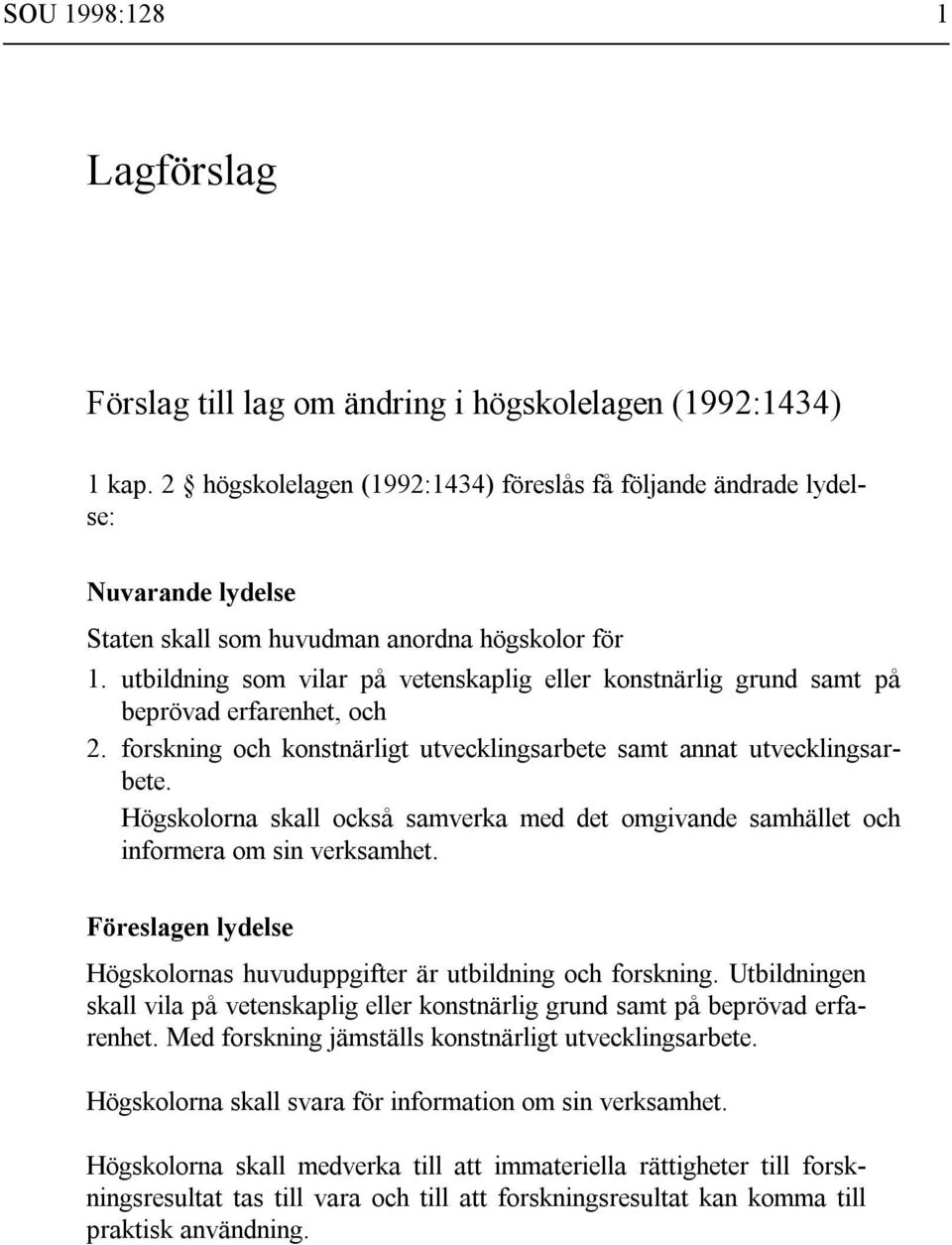 utbildning som vilar på vetenskaplig eller konstnärlig grund samt på beprövad erfarenhet, och 2. forskning och konstnärligt utvecklingsarbete samt annat utvecklingsarbete.