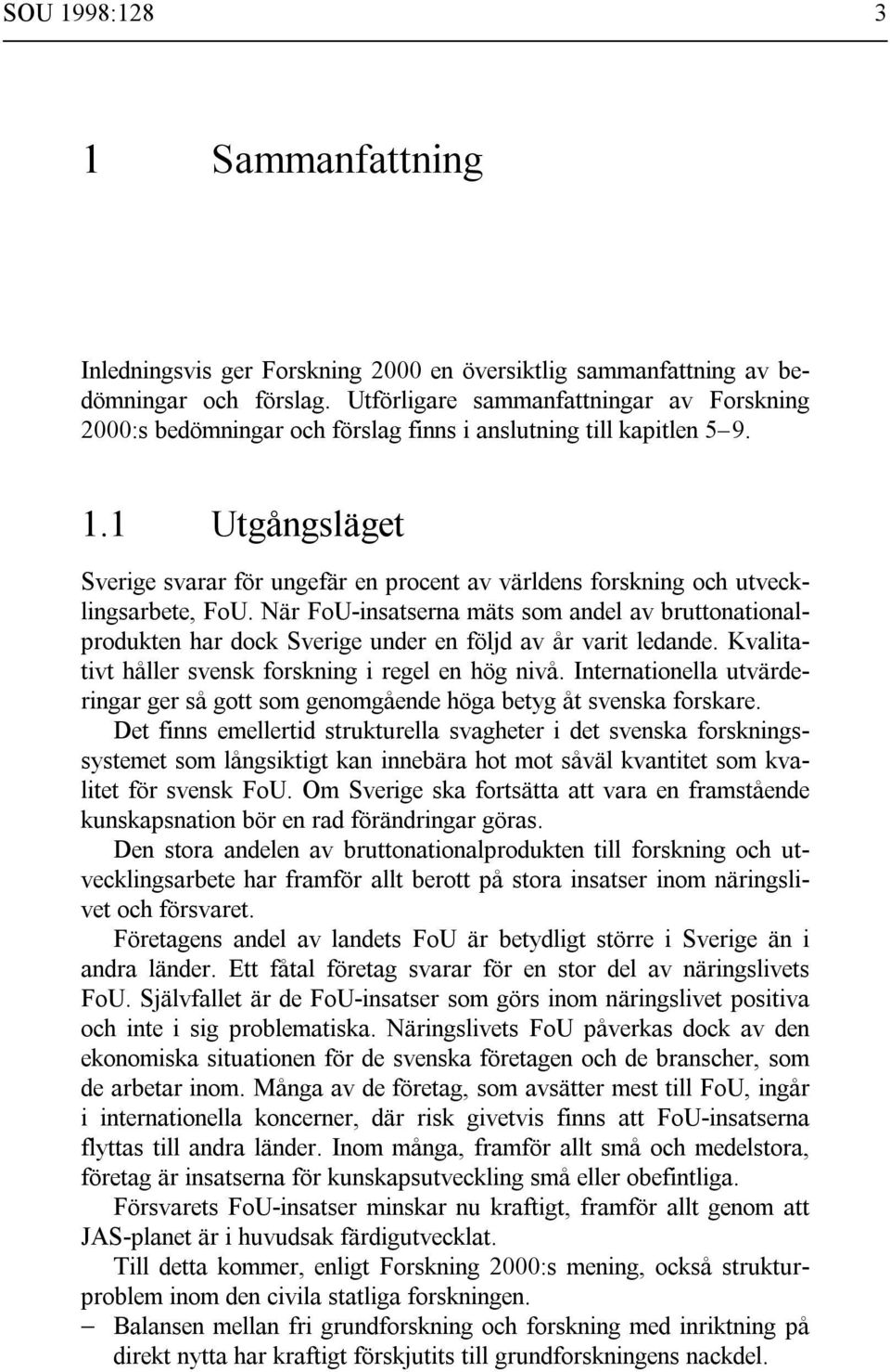 1 Utgångsläget Sverige svarar för ungefär en procent av världens forskning och utvecklingsarbete, FoU.