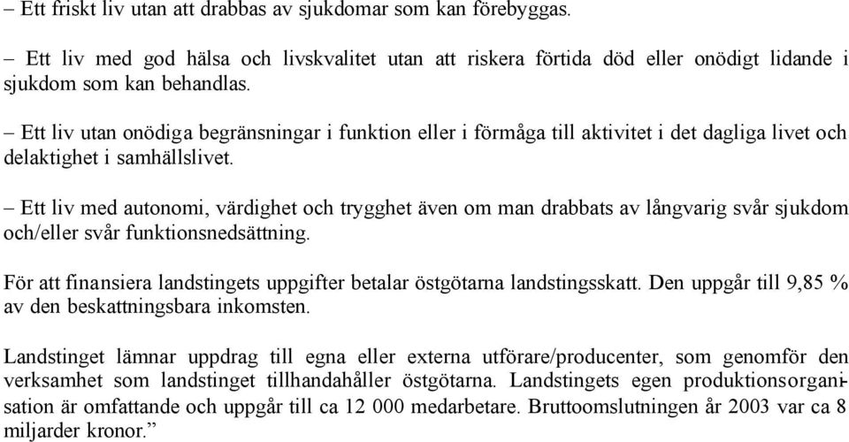 Ett liv med autonomi, värdighet och trygghet även om man drabbats av långvarig svår sjukdom och/eller svår funktionsnedsättning.