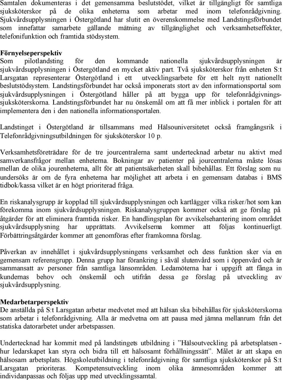 framtida stödsystem. Förnyelseperspektiv Som pilotlandsting för den kommande nationella sjukvårdsupplysningen är sjukvårdsupplysningen i Östergötland en mycket aktiv part.