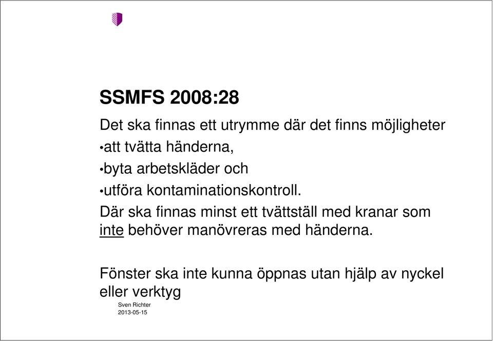 Där ska finnas minst ett tvättställ med kranar som inte behöver