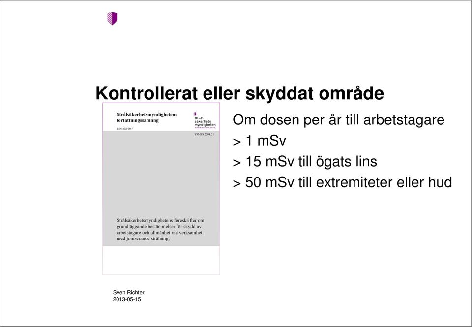 > 1 msv > 15 msv till ögats lins >