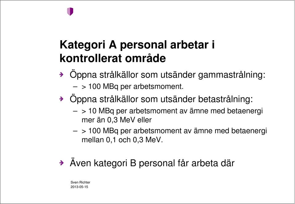 Öppna strålkällor som utsänder betastrålning: > 10 MBq per arbetsmoment av ämne med