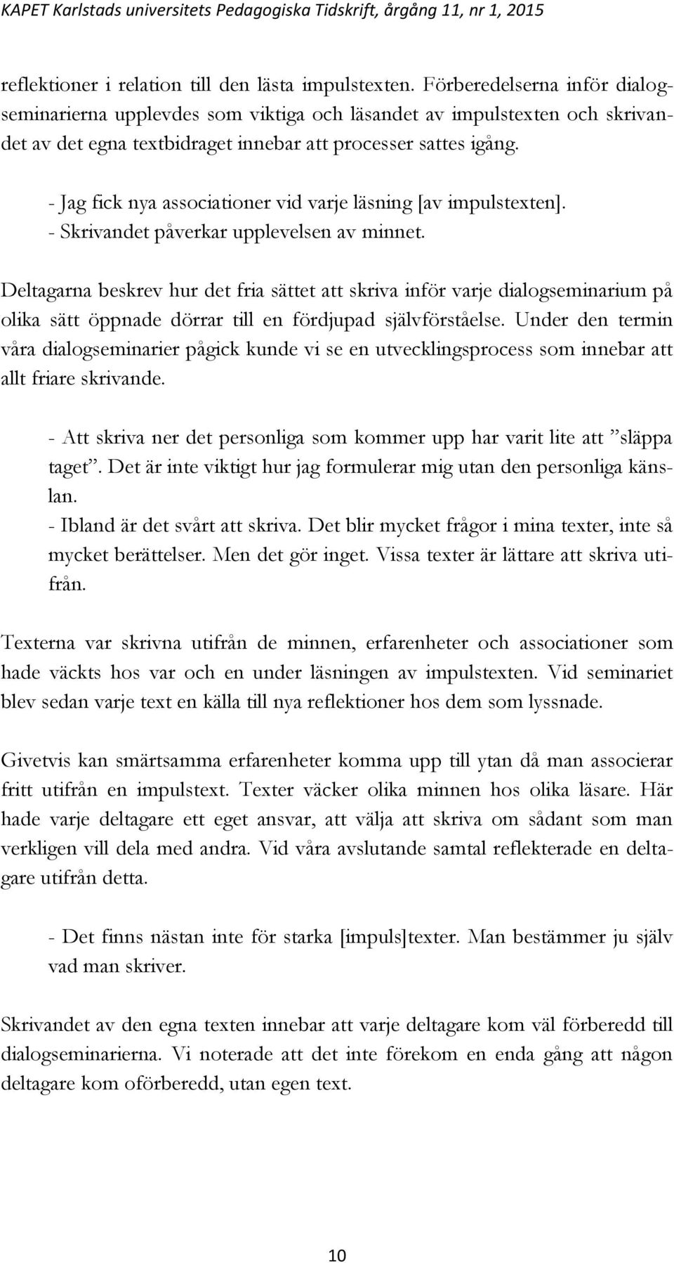 - Jag fick nya associationer vid varje läsning [av impulstexten]. - Skrivandet påverkar upplevelsen av minnet.