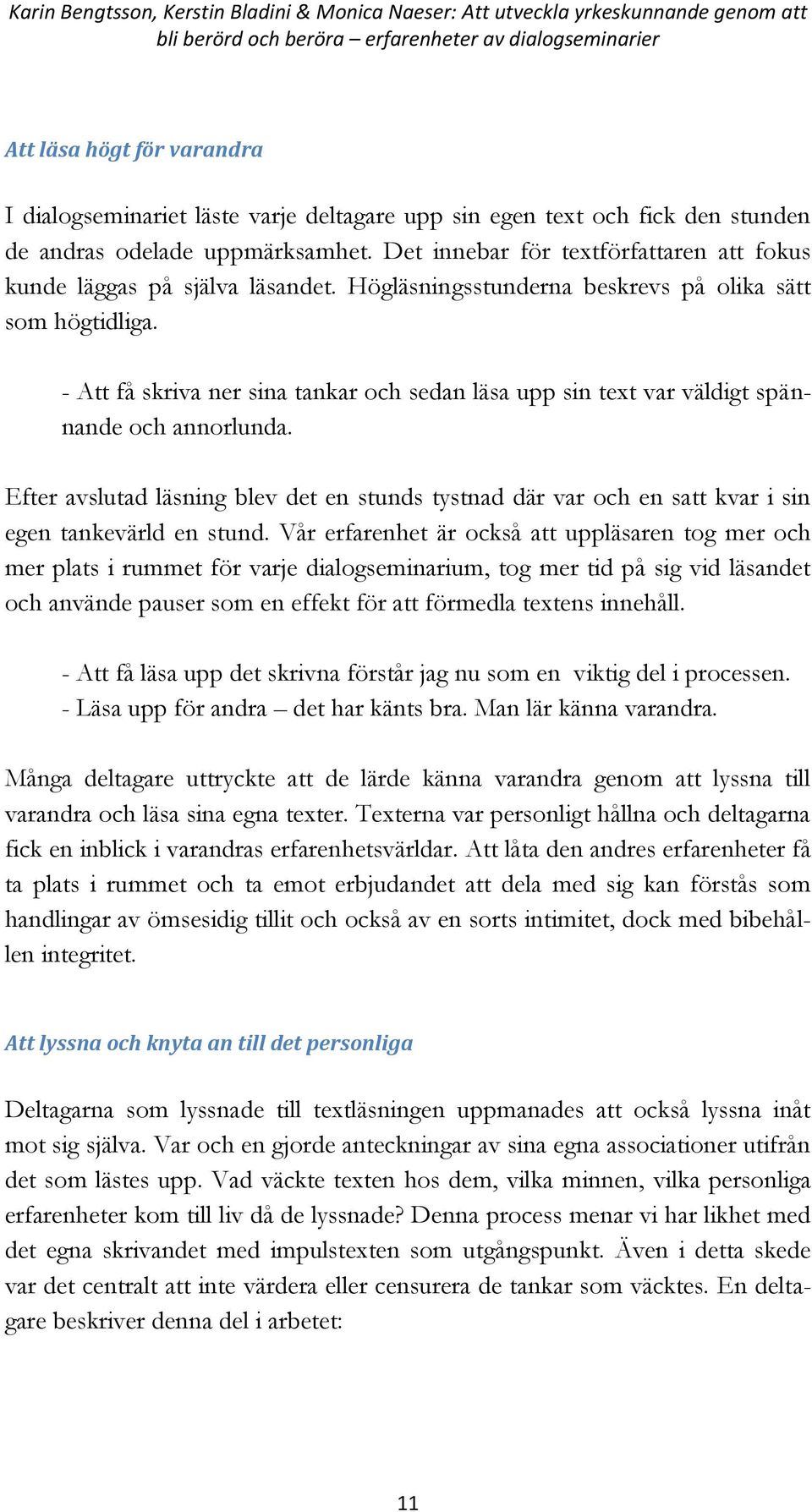 Högläsningsstunderna beskrevs på olika sätt som högtidliga. - Att få skriva ner sina tankar och sedan läsa upp sin text var väldigt spännande och annorlunda.