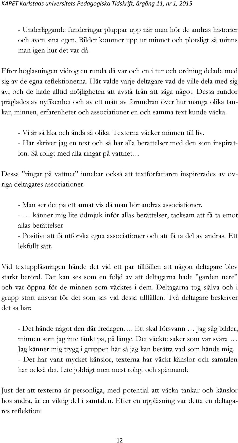 Här valde varje deltagare vad de ville dela med sig av, och de hade alltid möjligheten att avstå från att säga något.