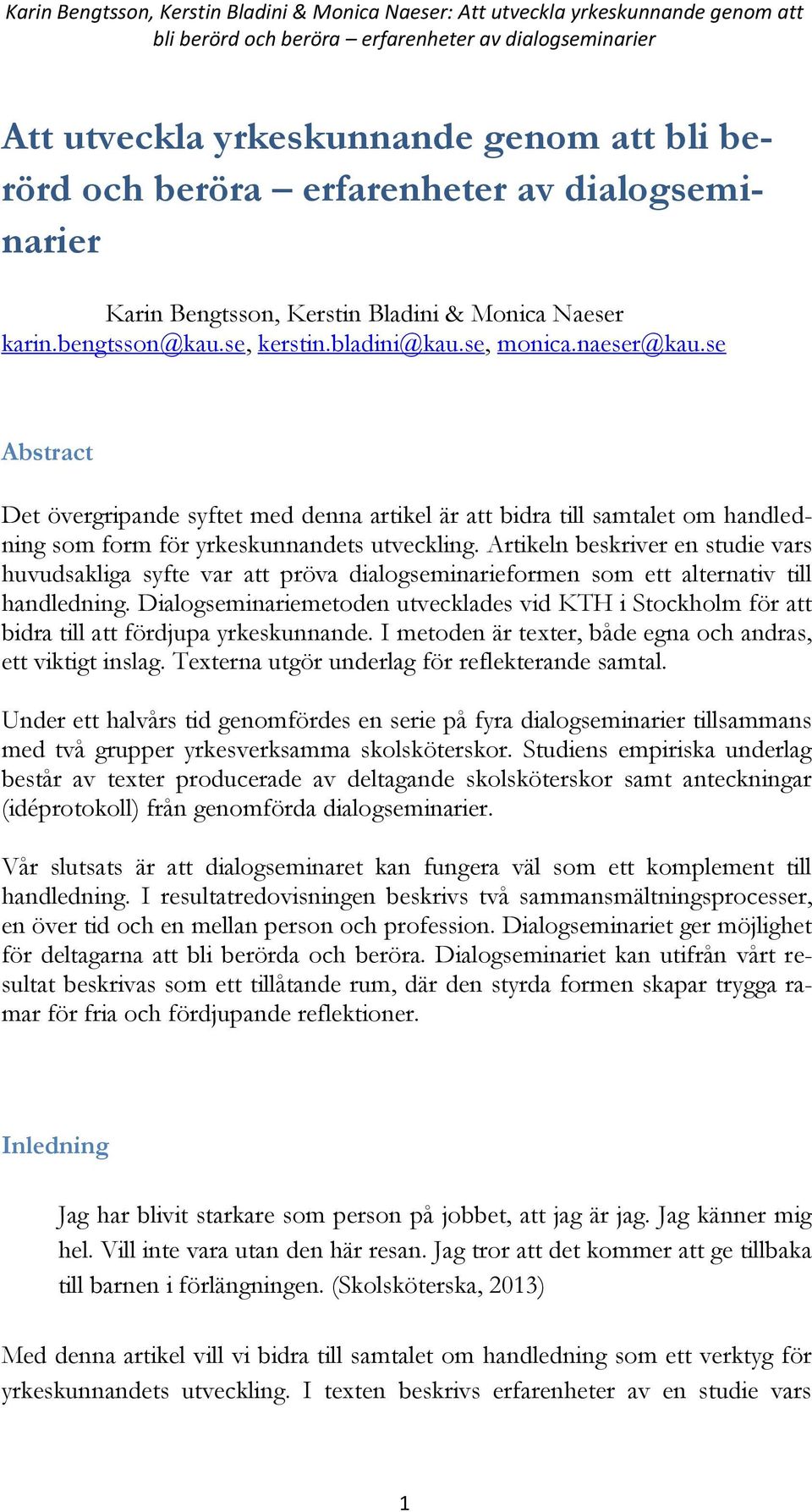 se Abstract Det övergripande syftet med denna artikel är att bidra till samtalet om handledning som form för yrkeskunnandets utveckling.