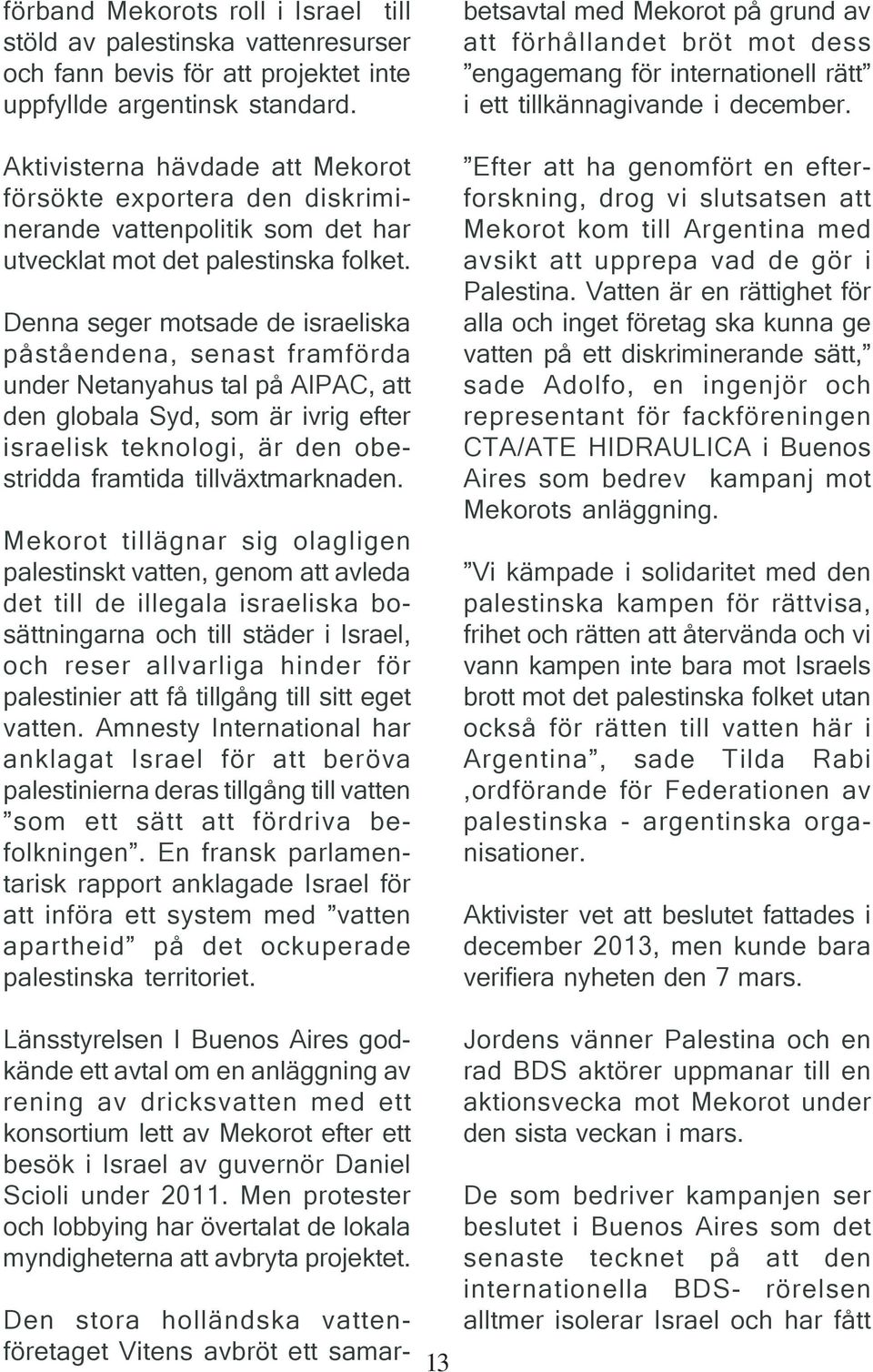 Denna seger motsade de israeliska påståendena, senast framförda under Netanyahus tal på AIPAC, att den globala Syd, som är ivrig efter israelisk teknologi, är den obestridda framtida