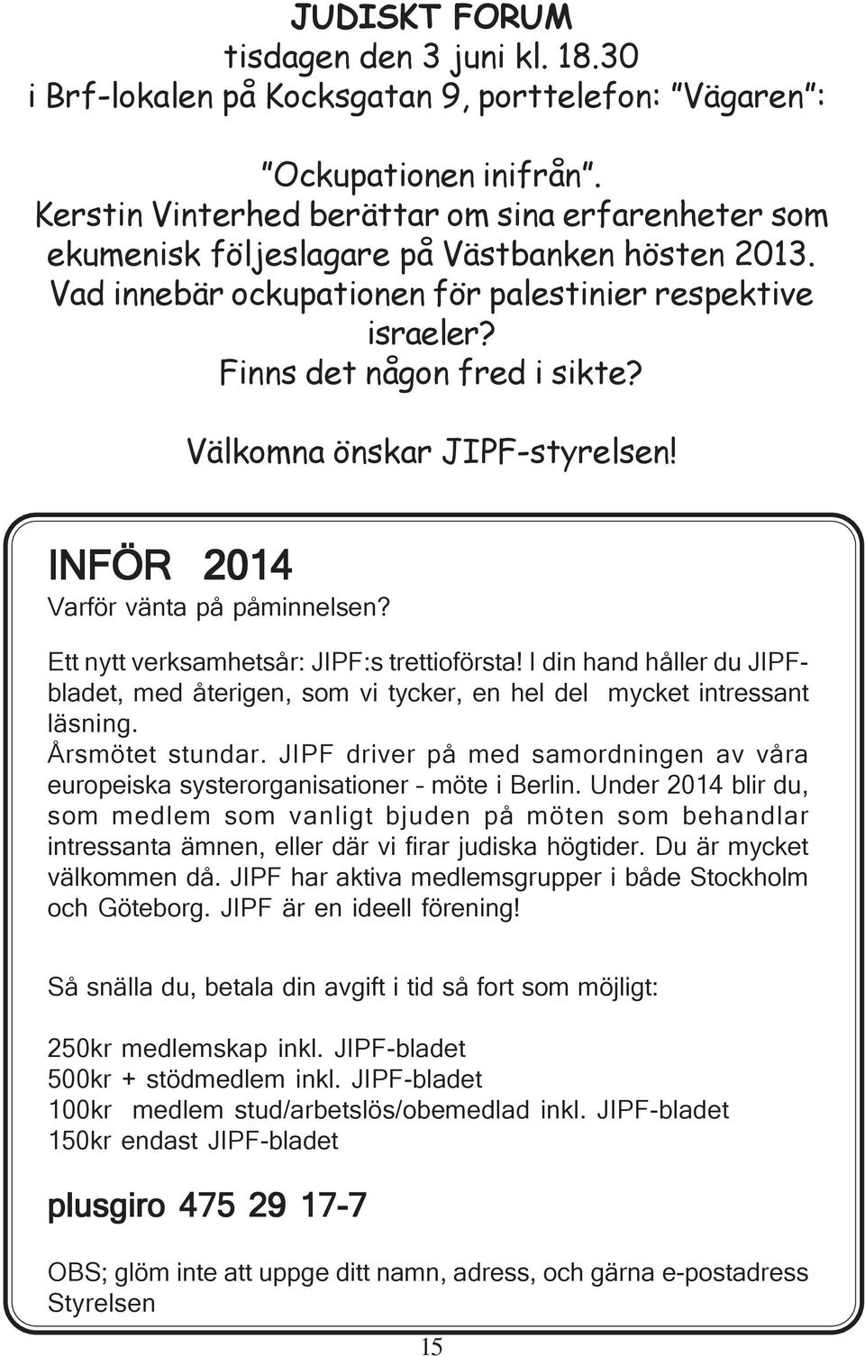 Välkomna önskar JIPF-styrelsen! INFÖR 2014 Varför vänta på påminnelsen? Ett nytt verksamhetsår: JIPF:s trettioförsta!