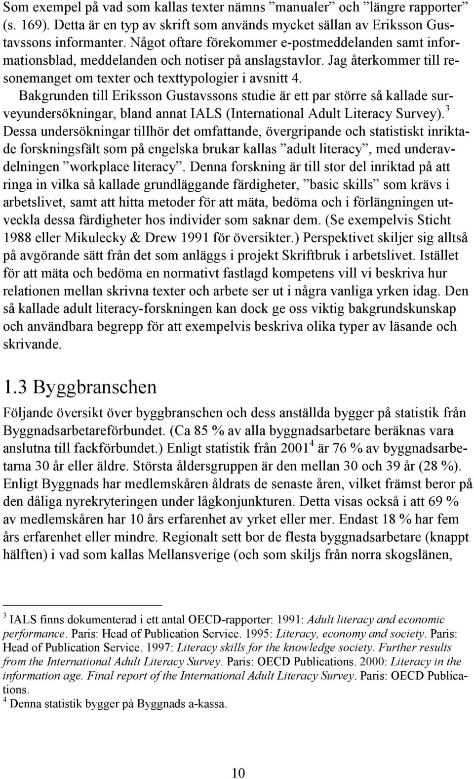 Bakgrunden till Eriksson Gustavssons studie är ett par större så kallade surveyundersökningar, bland annat IALS (International Adult Literacy Survey).