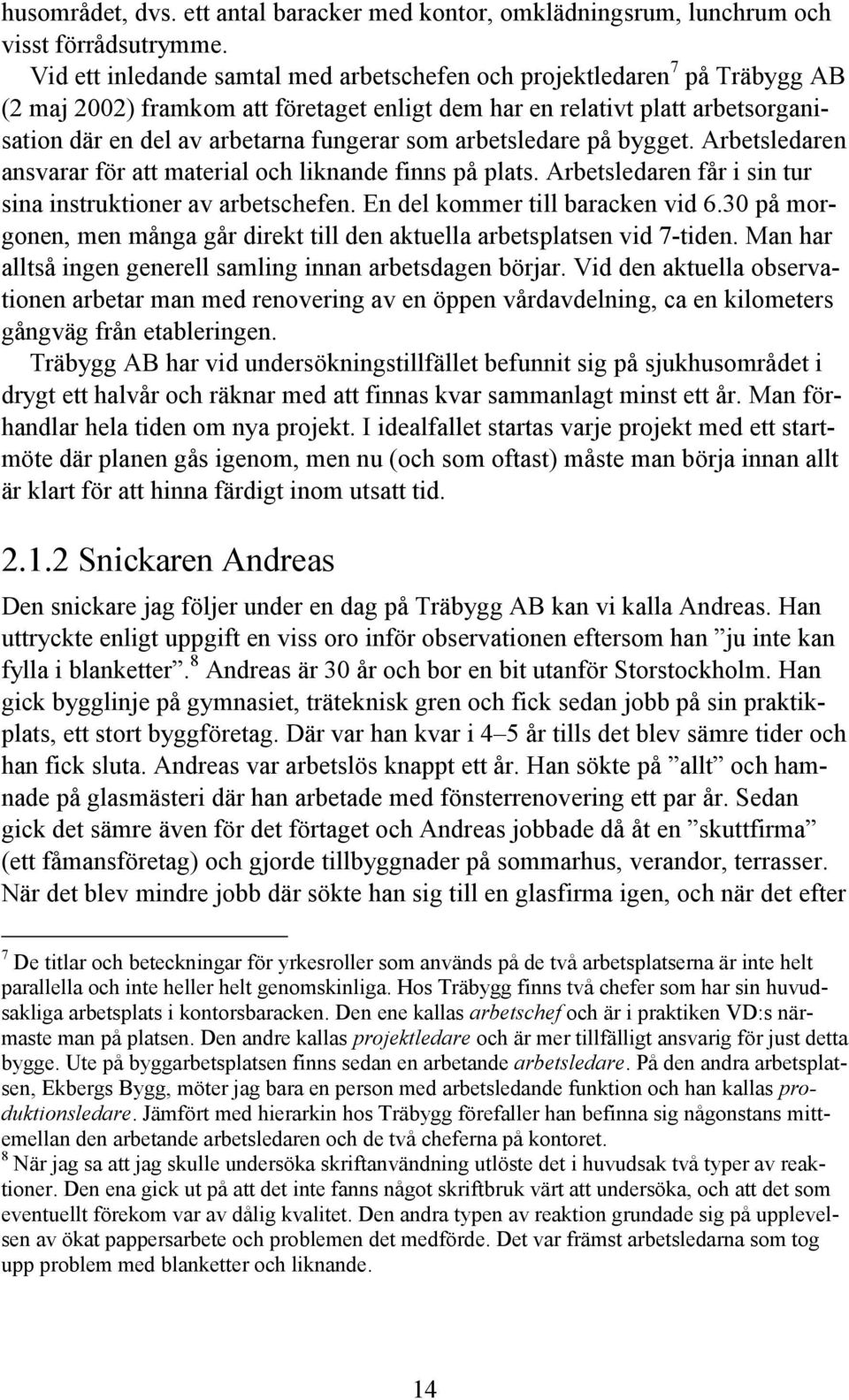 som arbetsledare på bygget. Arbetsledaren ansvarar för att material och liknande finns på plats. Arbetsledaren får i sin tur sina instruktioner av arbetschefen. En del kommer till baracken vid 6.