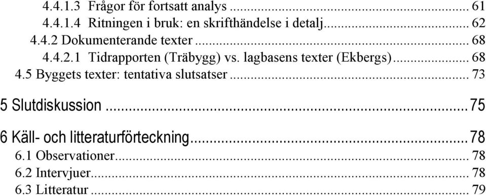lagbasens texter (Ekbergs)... 68 4.5 Byggets texter: tentativa slutsatser... 73 5 Slutdiskussion.