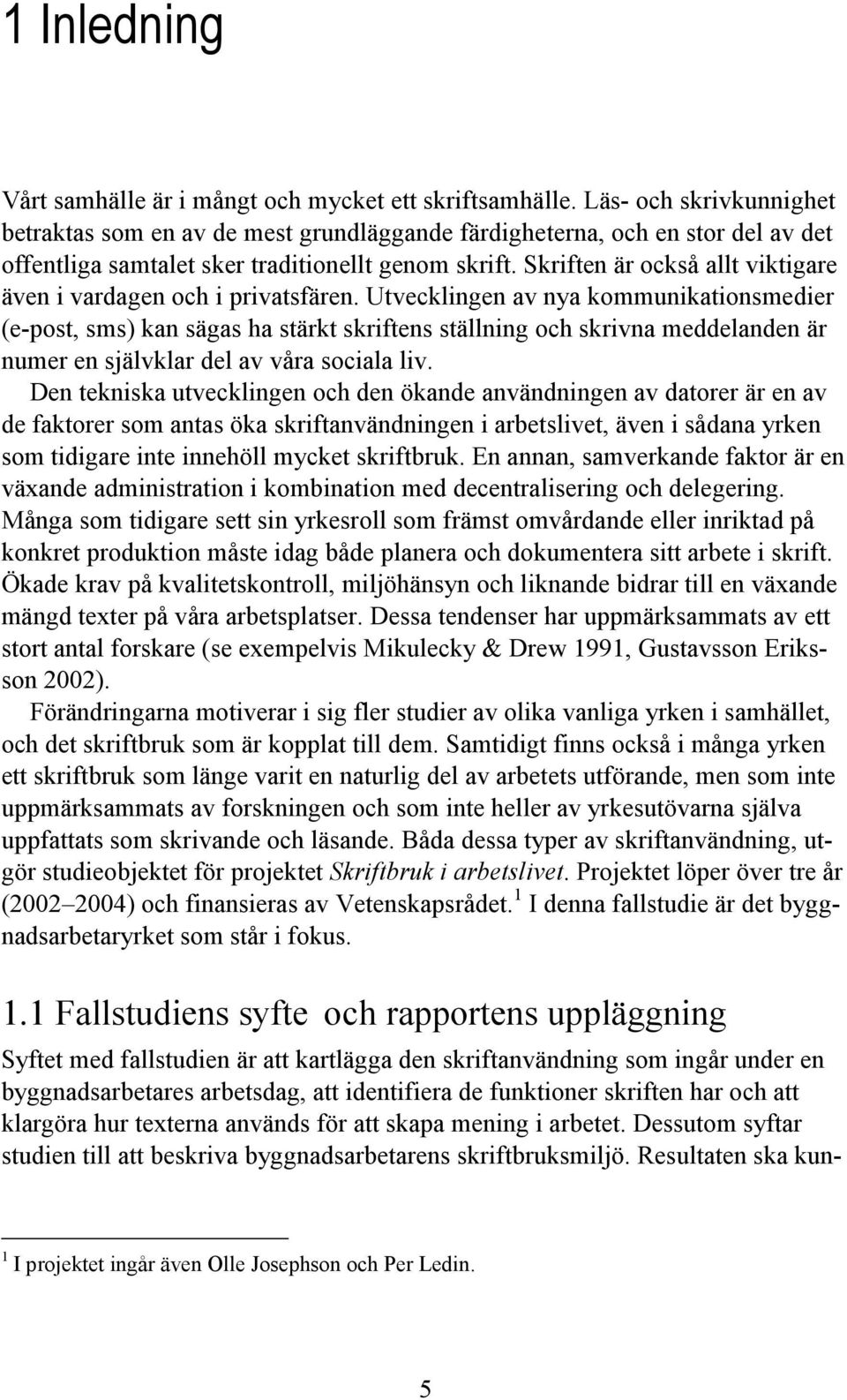 Skriften är också allt viktigare även i vardagen och i privatsfären.