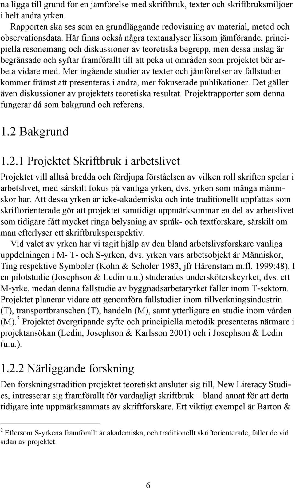 som projektet bör arbeta vidare med. Mer ingående studier av texter och jämförelser av fallstudier kommer främst att presenteras i andra, mer fokuserade publikationer.