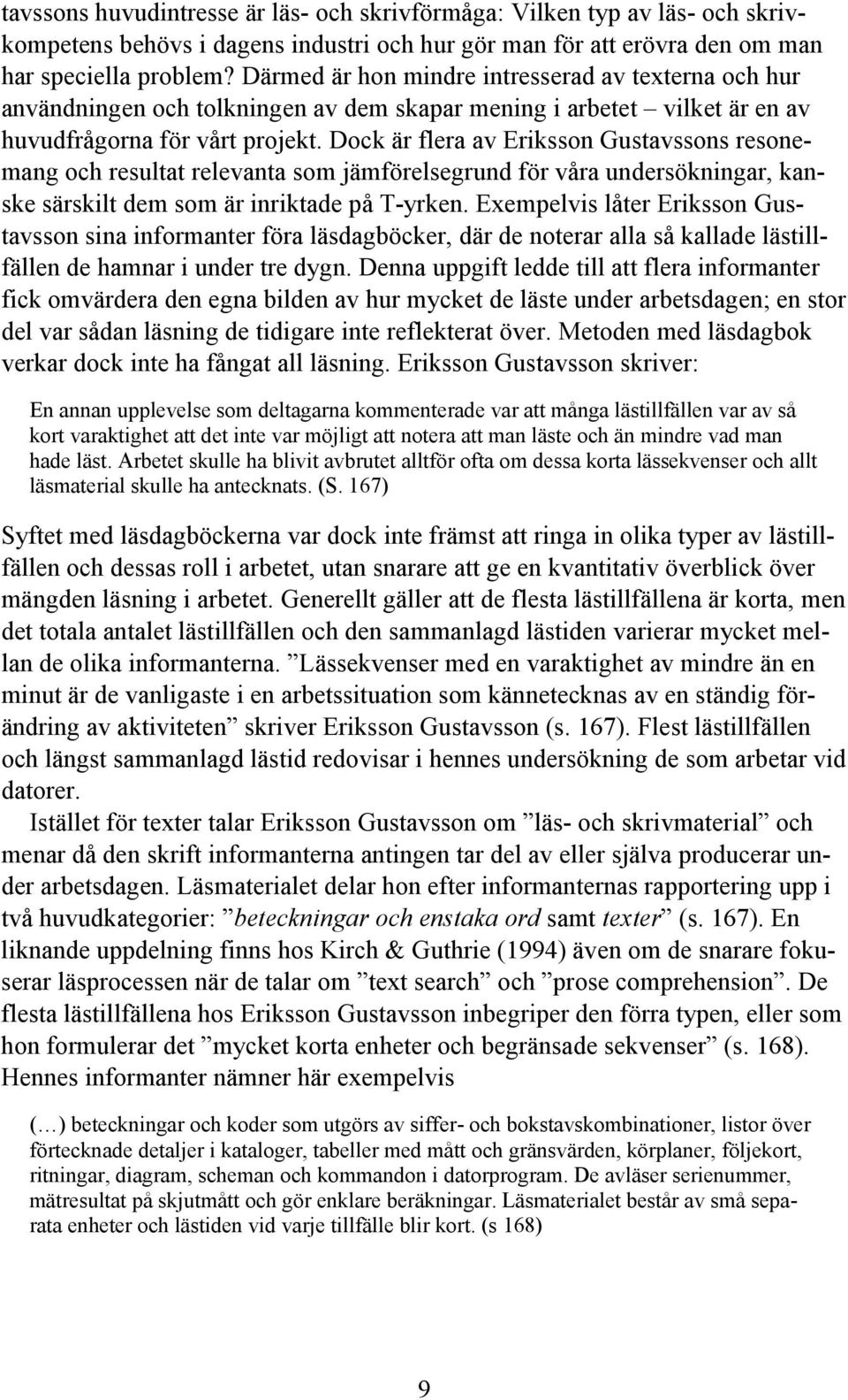 Dock är flera av Eriksson Gustavssons resonemang och resultat relevanta som jämförelsegrund för våra undersökningar, kanske särskilt dem som är inriktade på T-yrken.