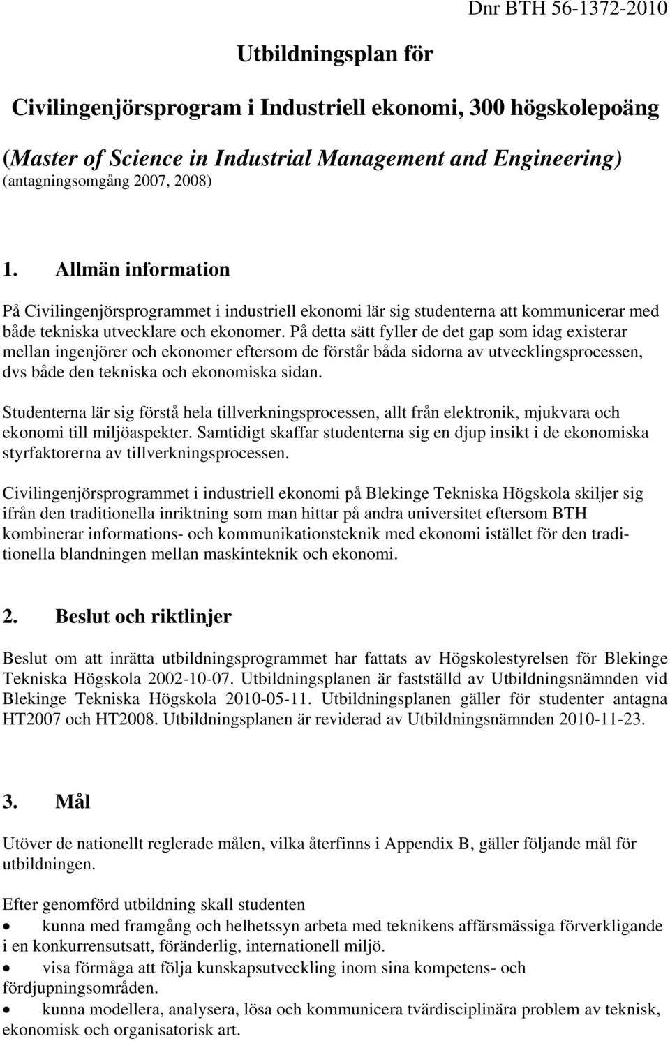 På detta sätt fyller de det gap som idag existerar mellan ingenjörer och ekonomer eftersom de förstår båda sidorna av utvecklingsprocessen, dvs både den tekniska och ekonomiska sidan.