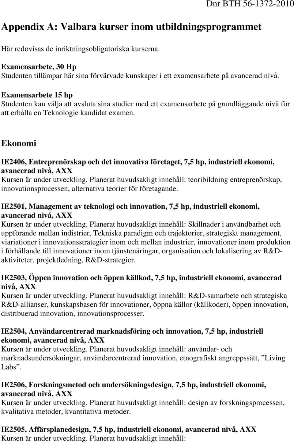 Examensarbete 15 Studenten kan välja att avsluta sina studier med ett examensarbete på grundläggande nivå för att erhålla en Teknologie kandidat examen.