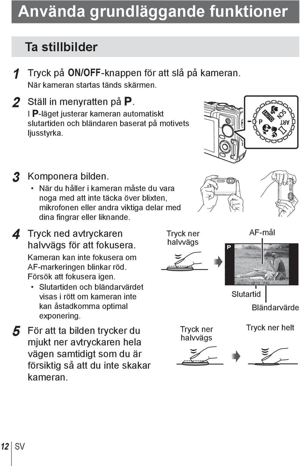 När du håller i kameran måste du vara noga med att inte täcka över blixten, mikrofonen eller andra viktiga delar med dina fingrar eller liknande. 4 Tryck ned avtryckaren halvvägs för att fokusera.