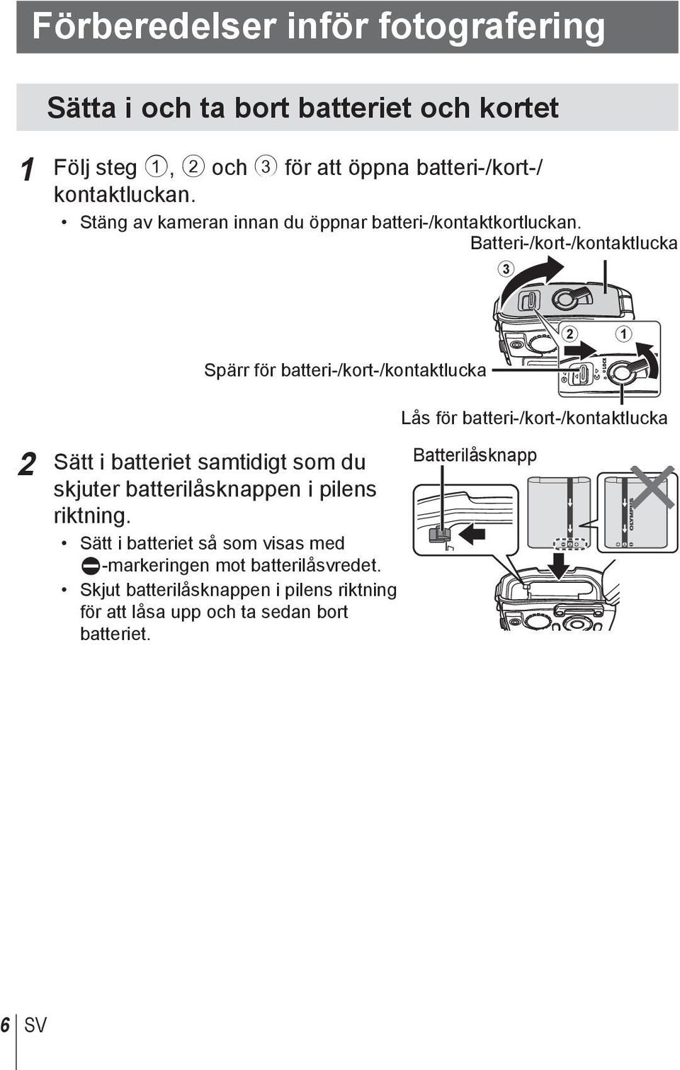 Batteri-/kort-/kontaktlucka 3 Spärr för batteri-/kort-/kontaktlucka 2 Sätt i batteriet samtidigt som du skjuter batterilåsknappen i pilens