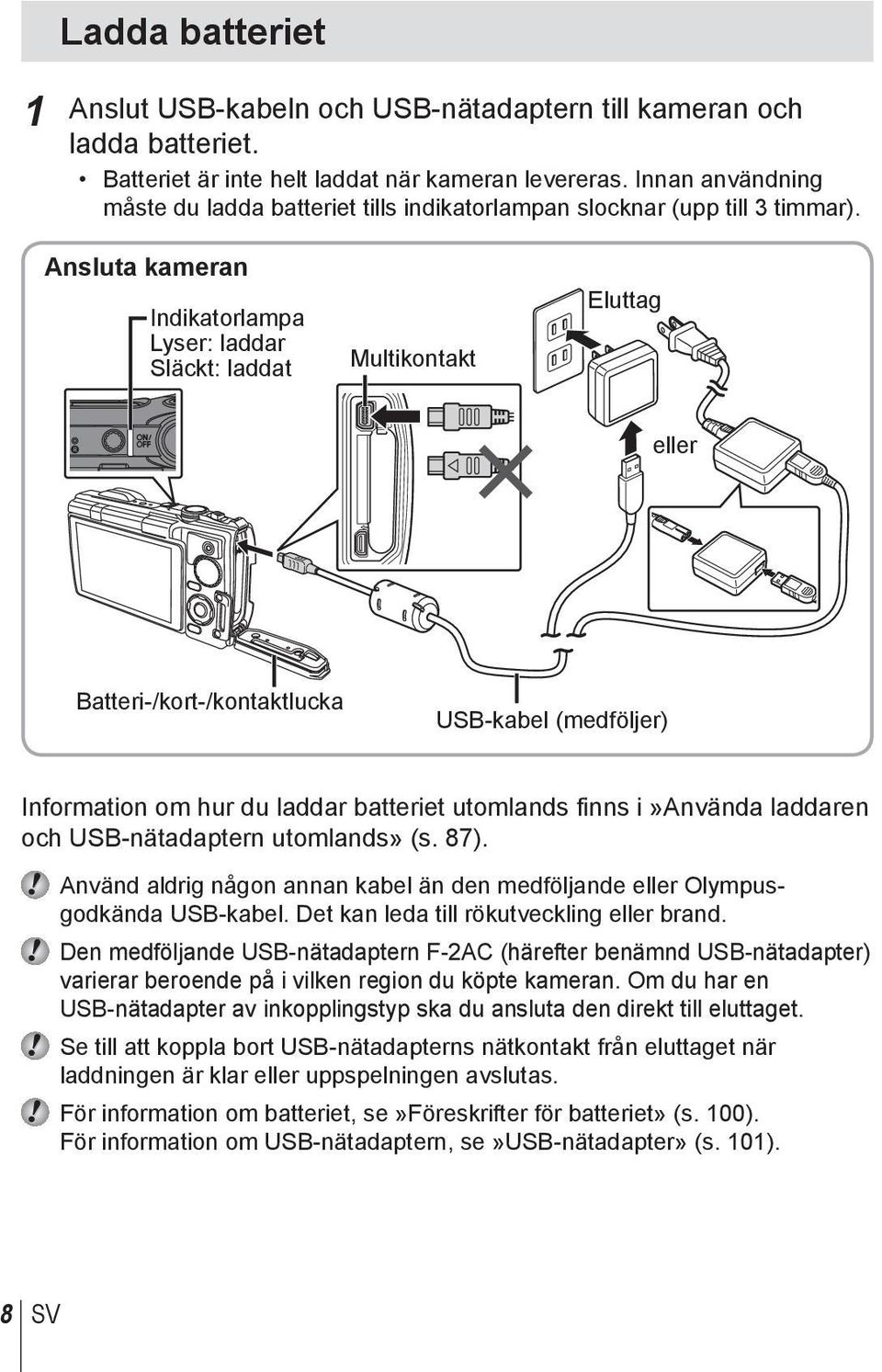 Ansluta kameran Indikatorlampa Lyser: laddar Släckt: laddat Multikontakt Eluttag eller Batteri-/kort-/kontaktlucka USB-kabel (medföljer) Information om hur du laddar batteriet utomlands finns