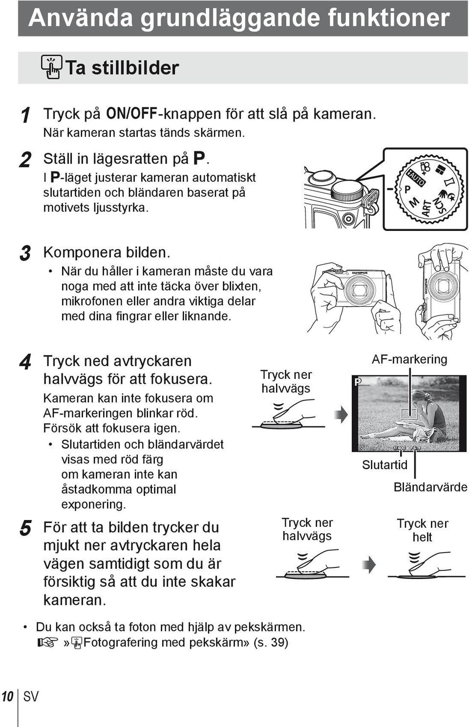 När du håller i kameran måste du vara noga med att inte täcka över blixten, mikrofonen eller andra viktiga delar med dina fingrar eller liknande. 4 Tryck ned avtryckaren halvvägs för att fokusera.