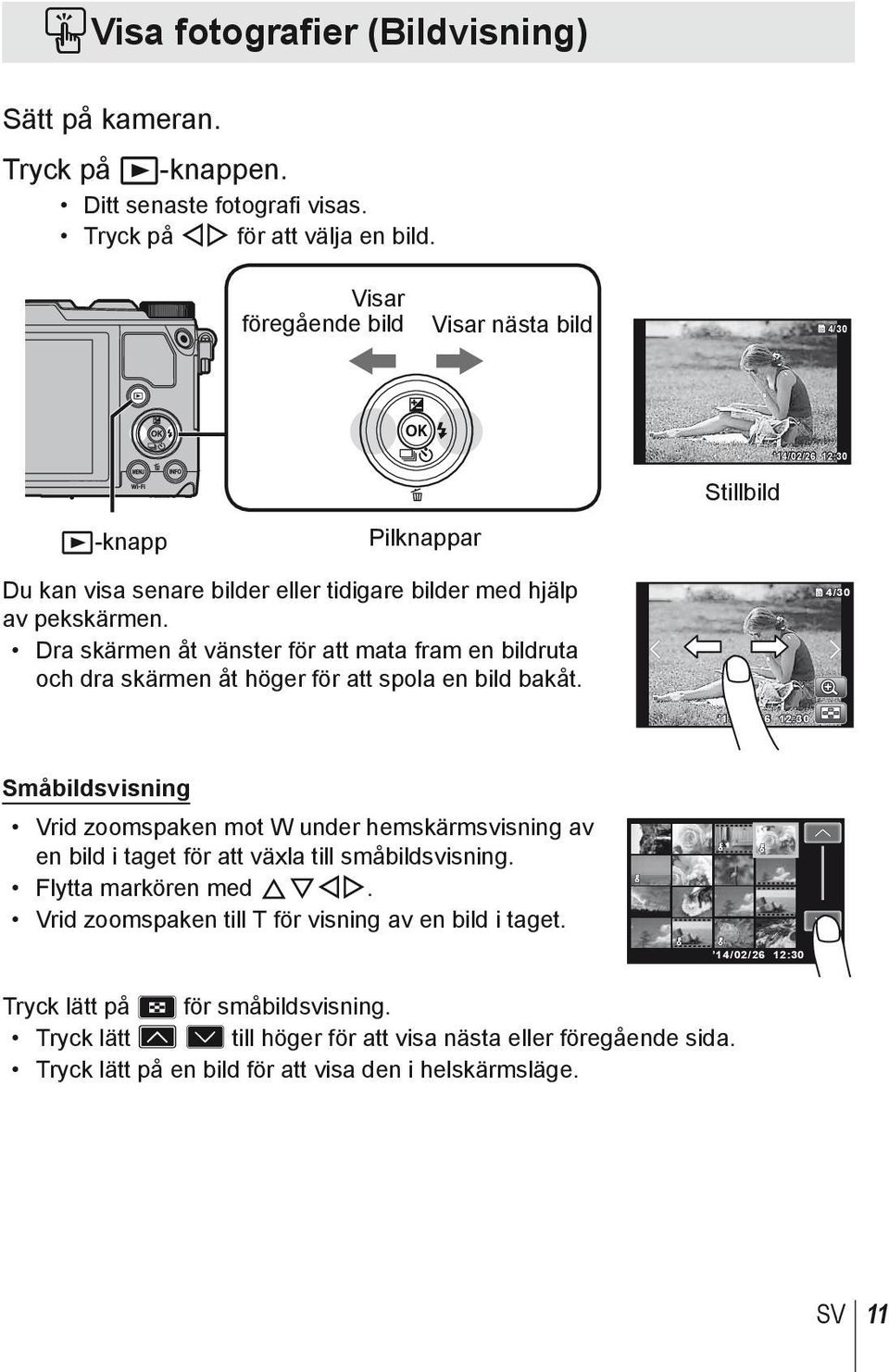 Dra skärmen åt vänster för att mata fram en bildruta och dra skärmen åt höger för att spola en bild bakåt.