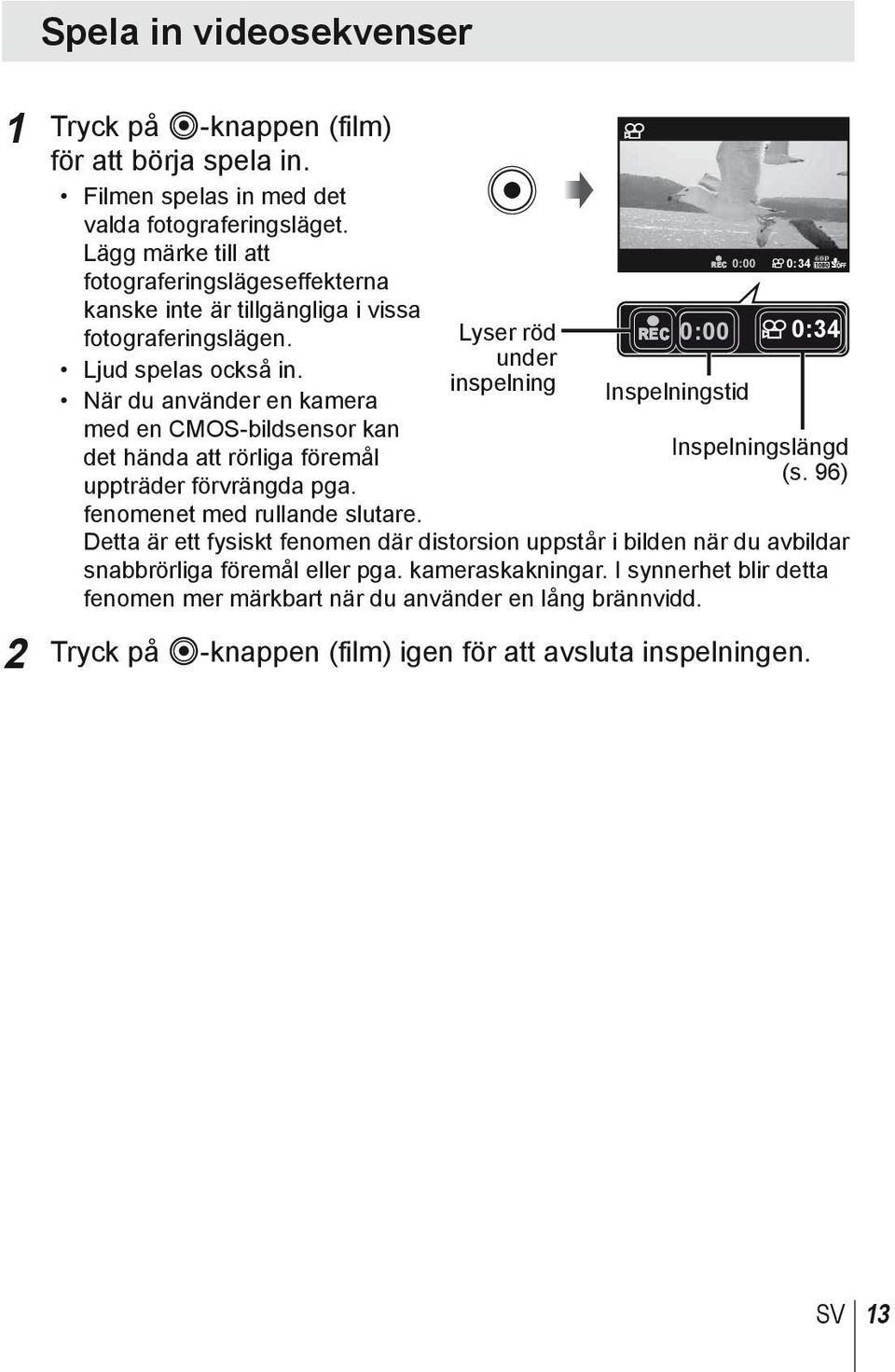 När du använder en kamera med en CMOS-bildsensor kan det hända att rörliga föremål uppträder förvrängda pga. fenomenet med rullande slutare.