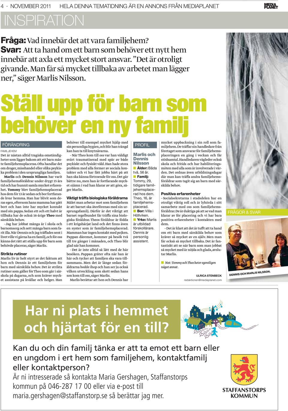 Ställ upp för barn som behöver en ny familj FÖRÄNDRING FAMILJEHEM Det är nästan alltid tragiska omständigheter som ligger bakom att ett barn måste familjehemsplaceras.