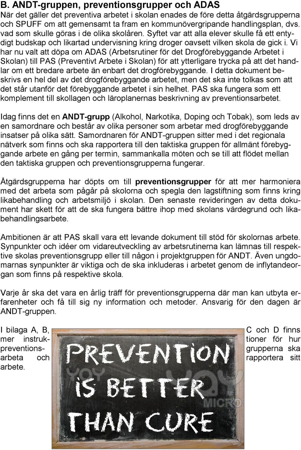 Vi har nu valt att döpa om ADAS (Arbetsrutiner för det Drogförebyggande Arbetet i Skolan) till PAS (Preventivt Arbete i Skolan) för att ytterligare trycka på att det handlar om ett bredare arbete än