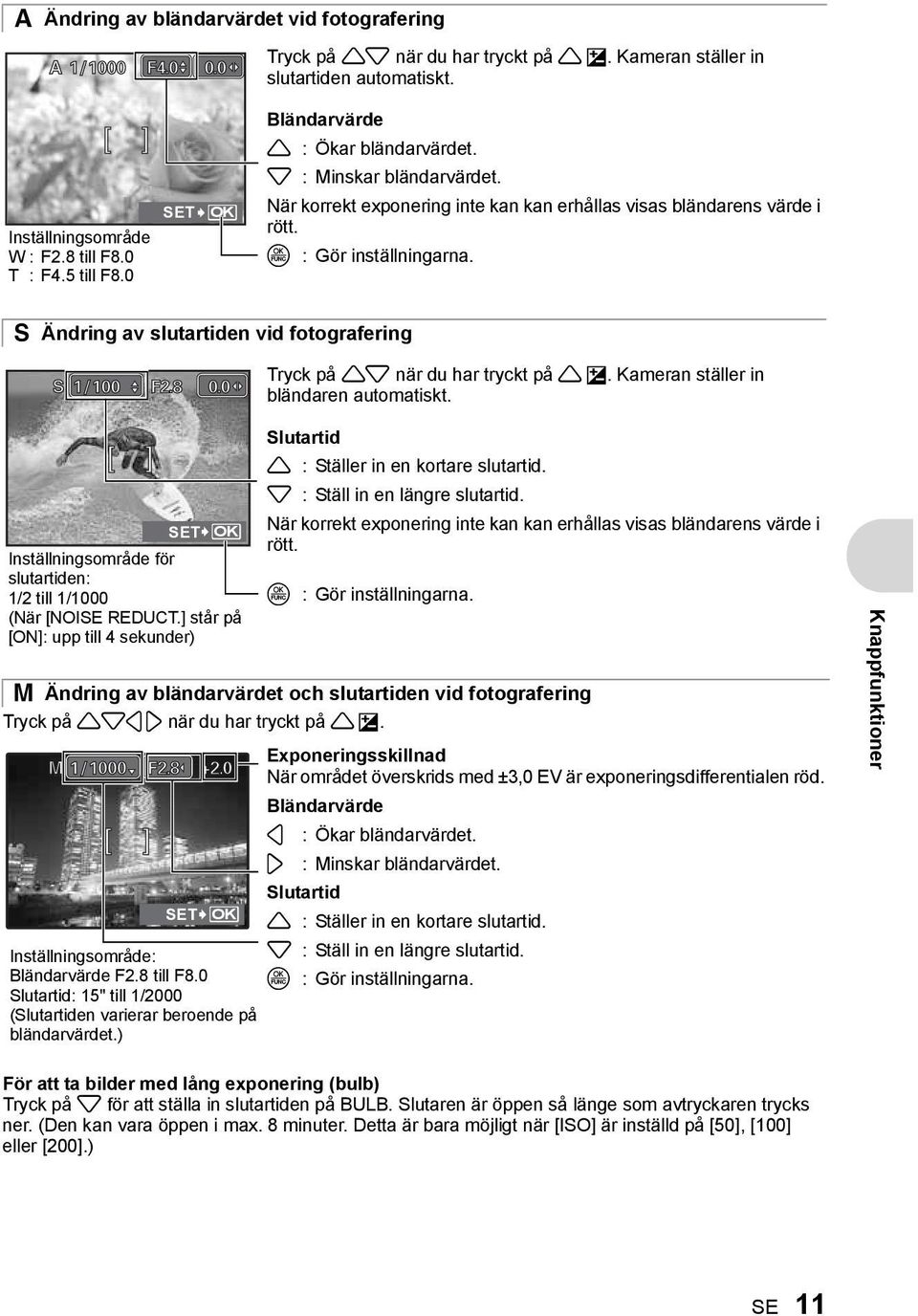 S Ändring av slutartiden vid fotografering S 1/100 F2.8 0.0 Tryck på 12 när du har tryckt på 1 F. Kameran ställer in bländaren automatiskt.