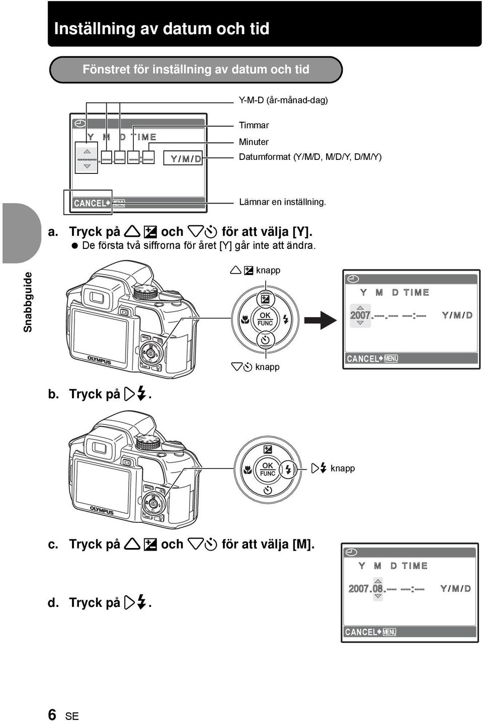 De första två siffrorna för året [Y] går inte att ändra. Snabbguide 1 F knapp X Y M D TIME 2007.--.