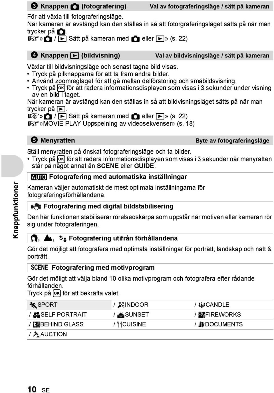 22) 4 Knappen q (bildvisning) Val av bildvisningsläge / sätt på kameran Växlar till bildvisningsläge och senast tagna bild visas. Tryck på pilknapparna för att ta fram andra bilder.